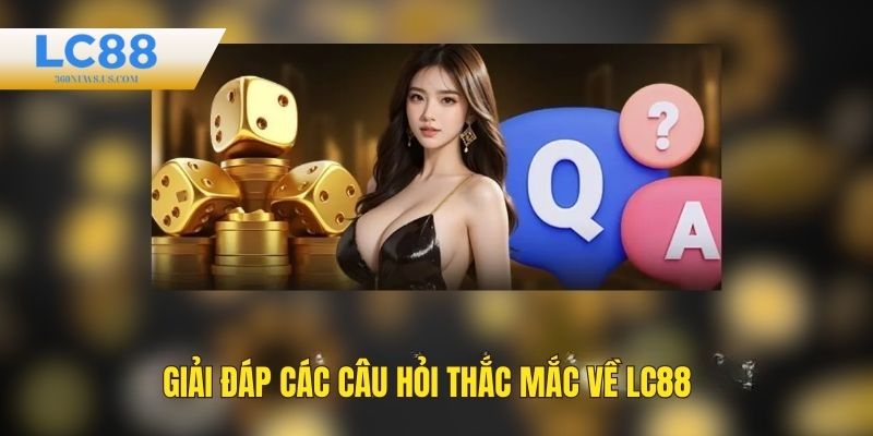 Giải đáp một số thắc mắc khi tham gia chơi LC88