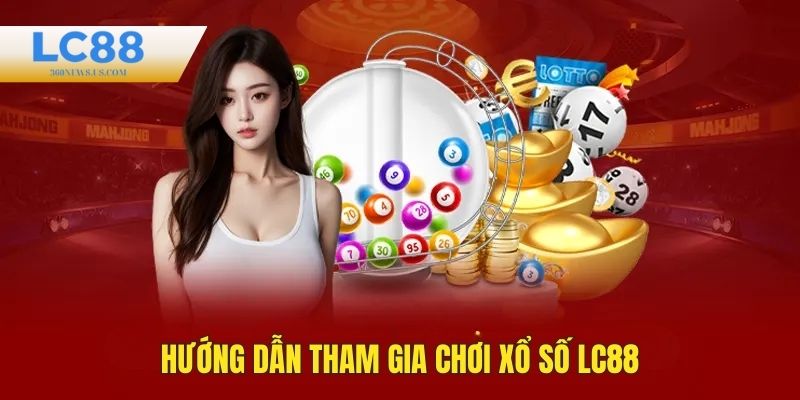 Hướng dẫn cách chơi xổ số LC88 cho tân thủ mới