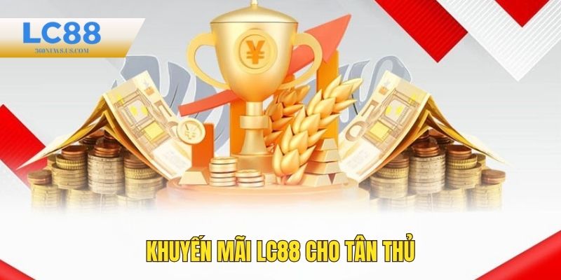 Khuyến mãi LC88 lần đầu cho tân binh