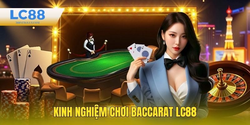 Kinh nghiệm chơi Baccarat LC88 bất bại cho bet thủ