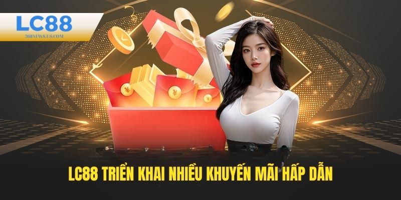 Có nhiều khuyến mãi, ưu đãi tặng thưởng hấp dẫn
