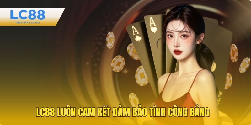 LC88 luôn đảm bảo tính công bằng