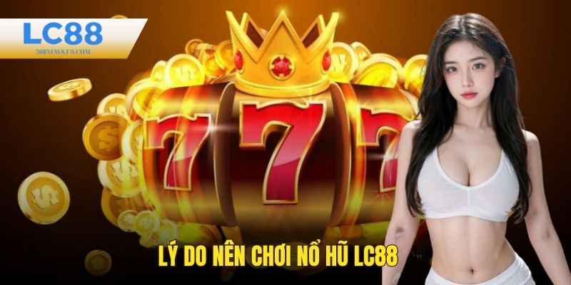 Lý do sảnh game nổ hũ LC88 luôn thu hút người chơi