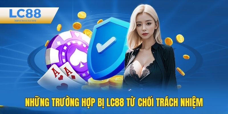 Những trường hợp bị LC88 từ chối chịu trách nhiệm