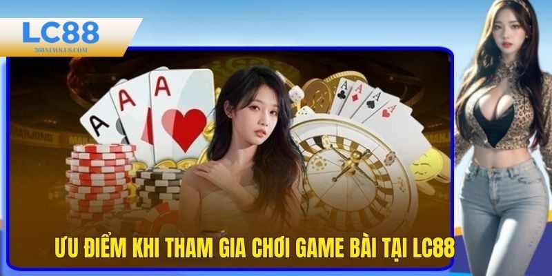 Ưu điểm của các tựa game bài tại LC88